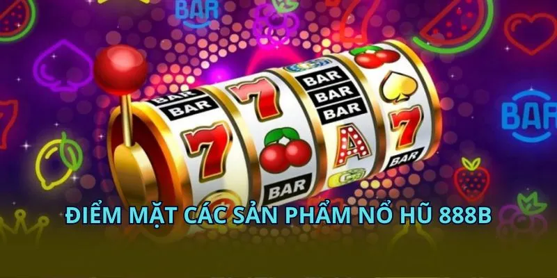 Điểm mặt các sản phẩm nổ hũ KUBET