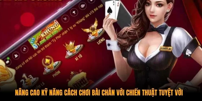 Nâng cao kỹ năng cách chơi bài Chắn với chiến thuật tuyệt vời