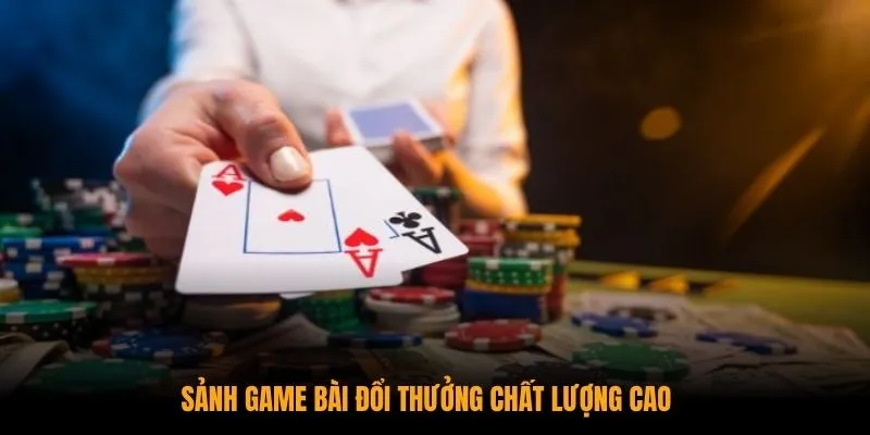 Sảnh game bài đổi thưởng chất lượng cao