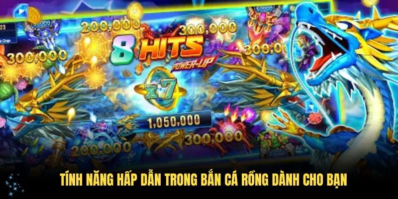 Tính năng hấp dẫn trong bắn cá Rồng dành cho bạn